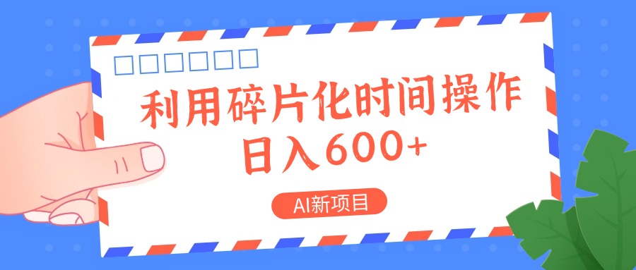 AI新项目，利用碎片化时间操作，日入一两张-云库资源