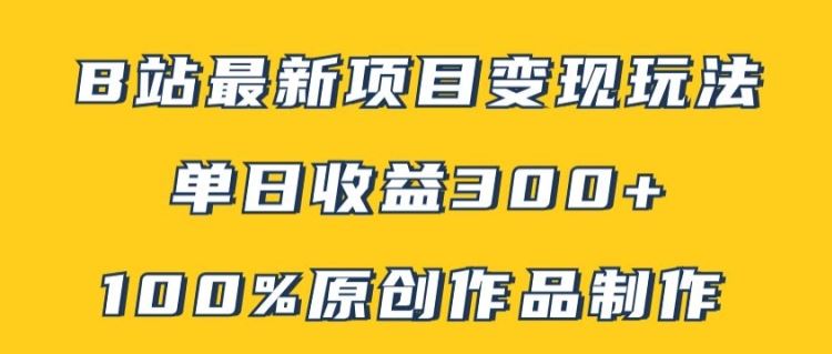 B站最新变现项目玩法，100%原创作品轻松制作，矩阵操作单日收益300+-云库资源
