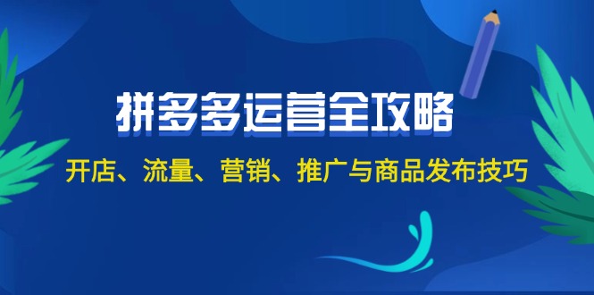 （12264期）2024拼多多运营全攻略：开店、流量、营销、推广与商品发布技巧（无水印）-云库资源