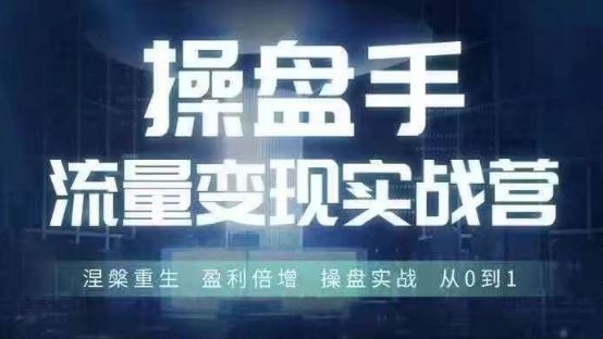 操盘手流量实战变现营6月28-30号线下课，涅槃重生 盈利倍增 操盘实战 从0到1-云库资源