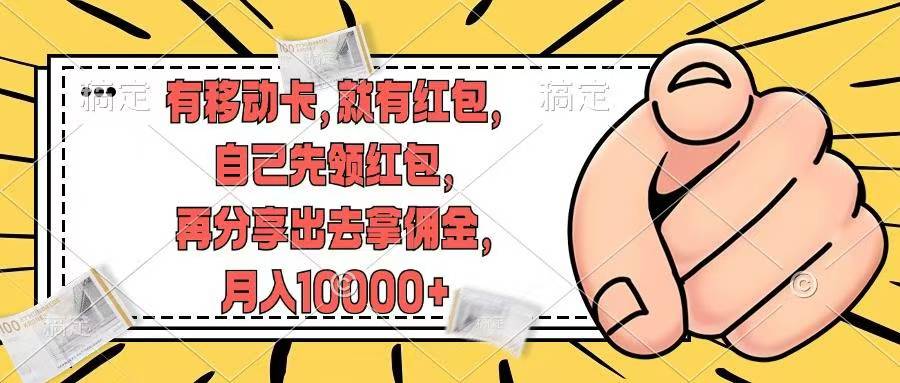 （12282期）有移动卡，就有红包，自己先领红包，再分享出去拿佣金，月入10000+-云库资源