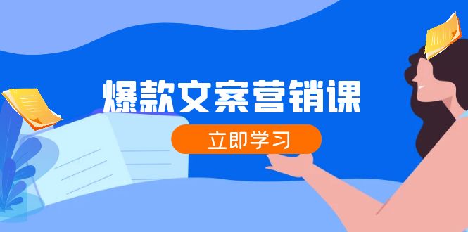 爆款文案营销课：公域转私域，涨粉成交一网打尽，各行业人士必备-云库资源