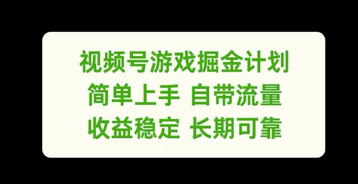 视频号游戏掘金计划，简单上手自带流量，收益稳定长期可靠【揭秘】-云库资源