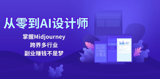 （12353期）从零到AI设计师：掌握Midjourney，跨界多行业，副业赚钱不是梦-云库资源