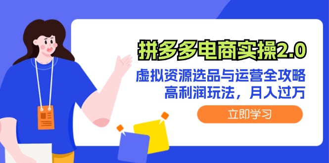 （12360期）拼多多电商实操2.0：虚拟资源选品与运营全攻略，高利润玩法，月入过万-云库资源