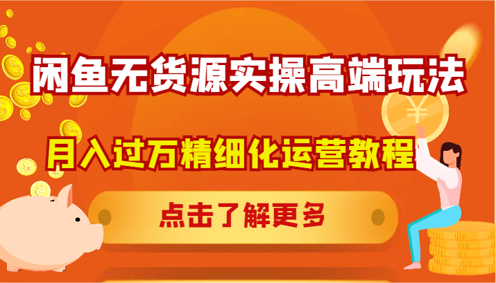 闲鱼无货源实操高端玩法，月入过万精细化运营教程-云库资源