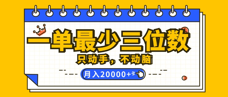 （12379期）一单最少三位数，只动手不动脑，月入2万，看完就能上手，详细教程-云库资源