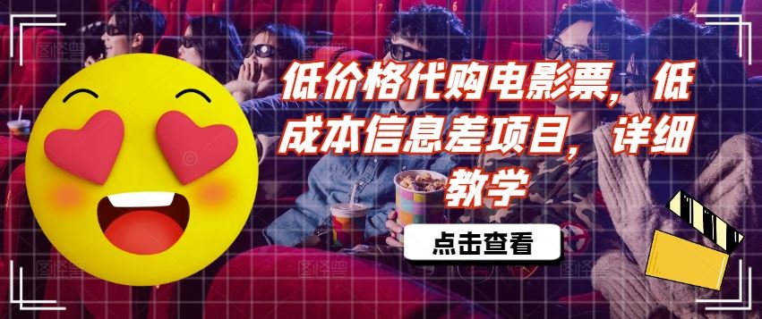 低价格代购电影票，低成本信息差项目，详细教学【揭秘】-云库资源