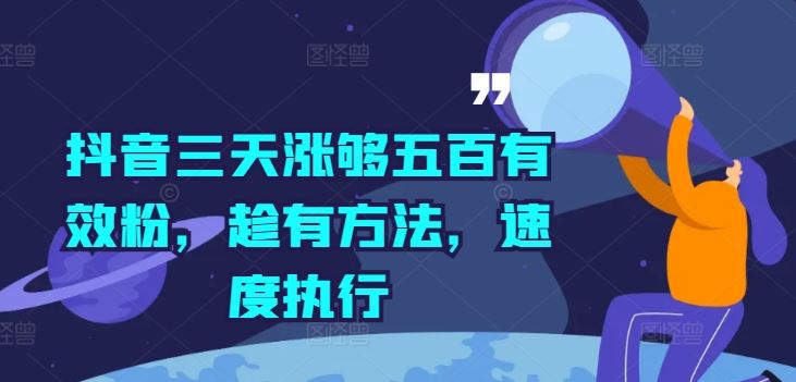 抖音三天涨够五百有效粉，趁有方法，速度执行-云库资源