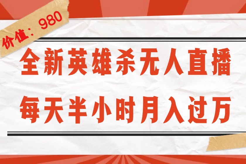 （12441期）全新英雄杀无人直播，每天半小时，月入过万，不封号，0粉开播完整教程-云库资源