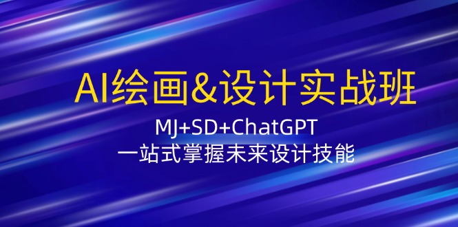 AI绘画&设计实战班：MJ+SD+ChatGPT，一站式掌握未来设计技能-云库资源