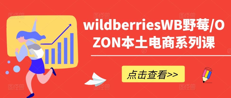 wildberriesWB野莓/OZON本土电商系列课，掌握WB产品优化，出单技巧和订单处理等-云库资源
