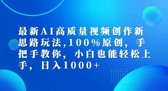 最新AI高质量视频创作新思路玩法，100%原创，手把手教你，小白也能轻松上手【揭秘】-云库资源