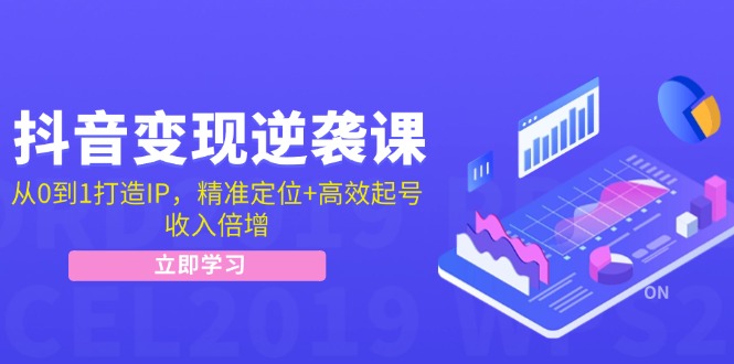 （12480期）抖音变现逆袭课：从0到1打造IP，精准定位+高效起号，收入倍增-云库资源