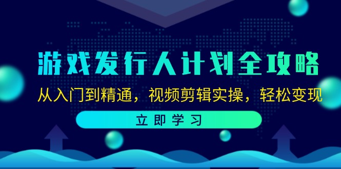 游戏发行人计划全攻略：从入门到精通，视频剪辑实操，轻松变现-云库资源