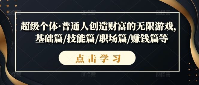 超级个体·普通人创造财富的无限游戏，基础篇/技能篇/职场篇/赚钱篇等-云库资源