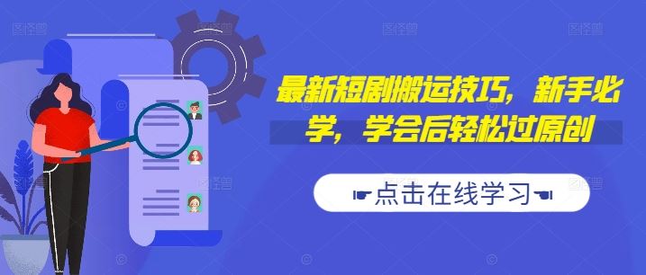 最新短剧搬运技巧，新手必学，学会后轻松过原创(抖音/快手搬运)-云库资源