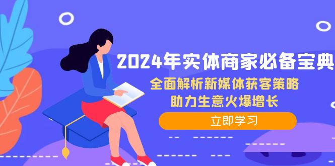 （12569期）2024年实体商家必备宝典：全面解析新媒体获客策略，助力生意火爆增长-云库资源
