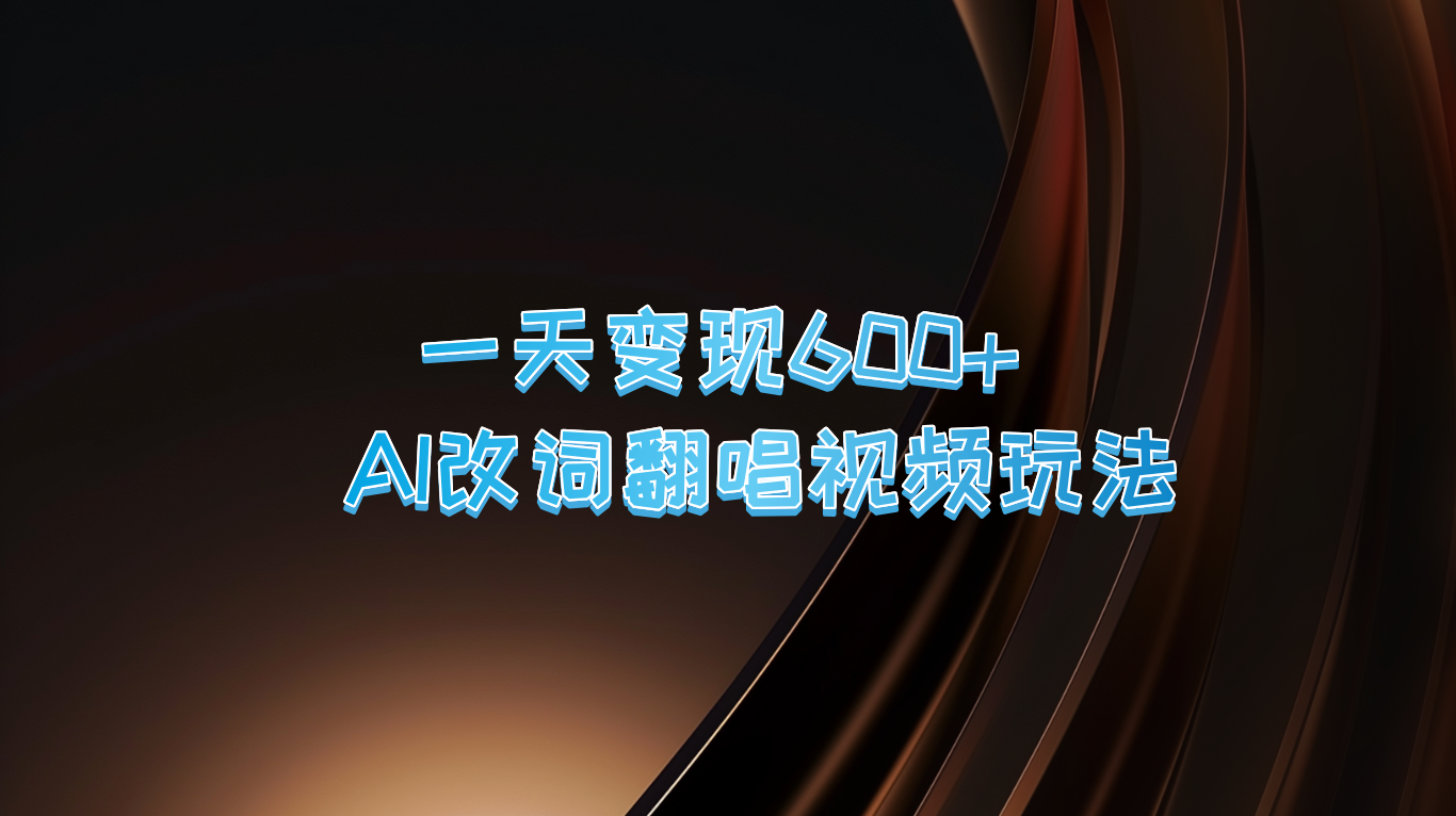 一天变现600+ AI改词翻唱视频玩法-云库资源