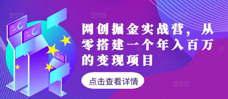 网创掘金实战营，从零搭建一个年入百万的变现项目（持续更新）-云库资源