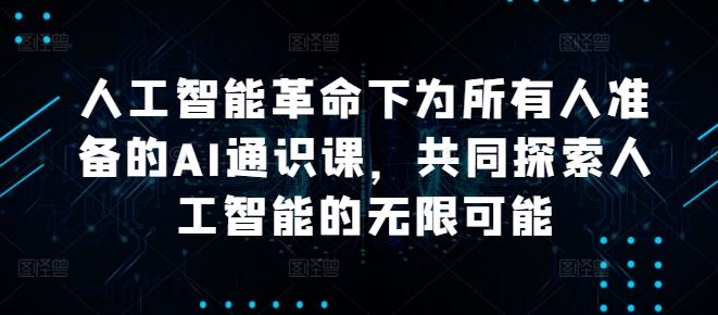 人工智能革命下为所有人准备的AI通识课，共同探索人工智能的无限可能-云库资源