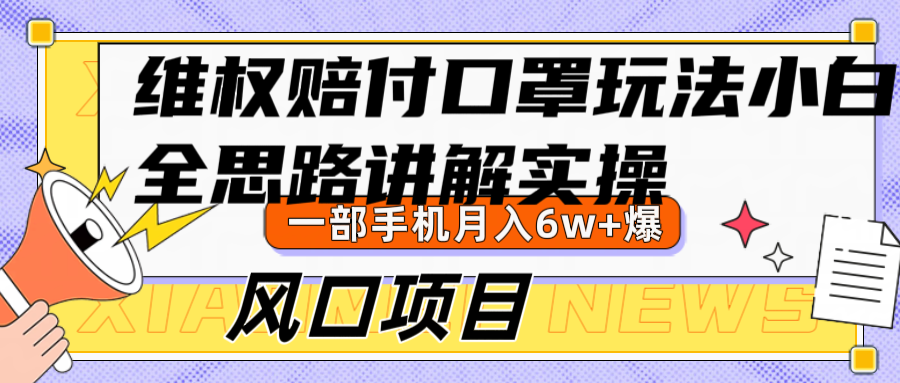 维权赔付口罩玩法，小白也能月入6w+，风口项目实操-云库资源