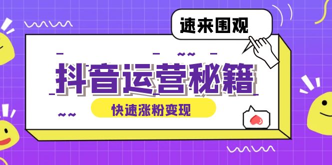 （12656期）抖音运营涨粉秘籍：从零到一打造盈利抖音号，揭秘账号定位与制作秘籍-云库资源