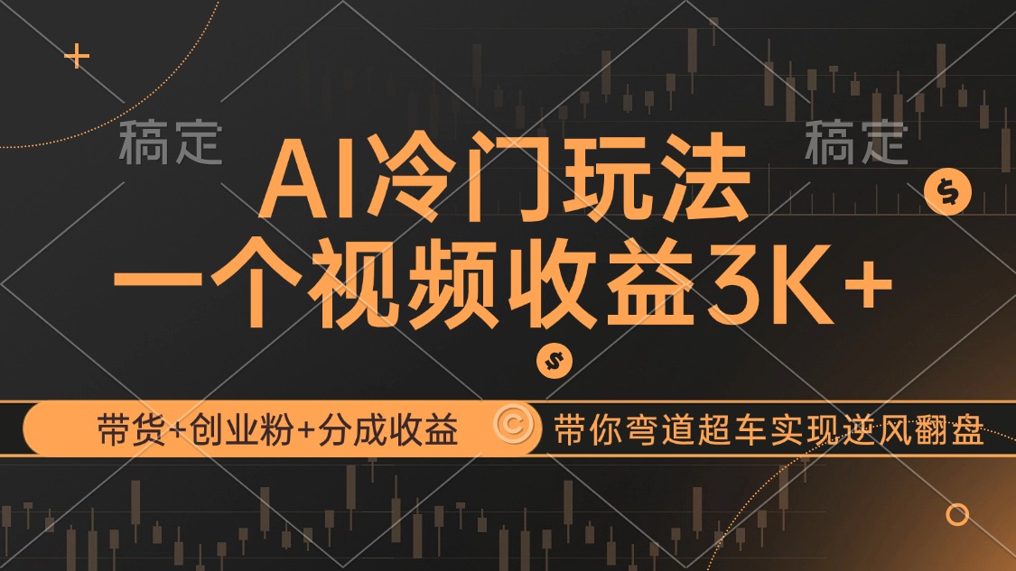 （12658期）AI冷门玩法，带货+创业粉+分成收益带你弯道超车，实现逆风翻盘-云库资源