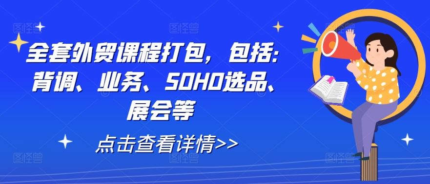 全套外贸课程打包，包括：背调、业务、SOHO选品、展会等-云库资源