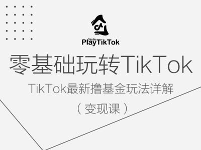 零基础玩转TiKToK变现课，TikTok最新撸基金玩法详解-云库资源