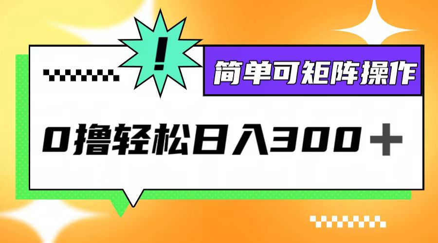 （12740期）0撸3.0，轻松日收300+，简单可矩阵操作-云库资源