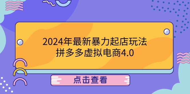 （12762期）2024年最新暴力起店玩法，拼多多虚拟电商4.0，24小时实现成交，单人可以..-云库资源