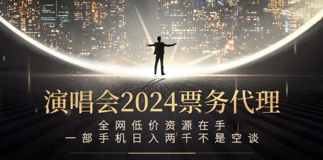 （12774期）演唱会-票务代理，全网低价资源在手，一部手机日入两千不是空谈-云库资源