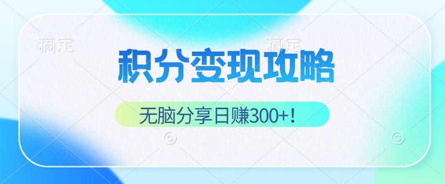 （12781期）积分变现攻略 带你实现稳健睡后收入，只需无脑分享日赚300+-云库资源