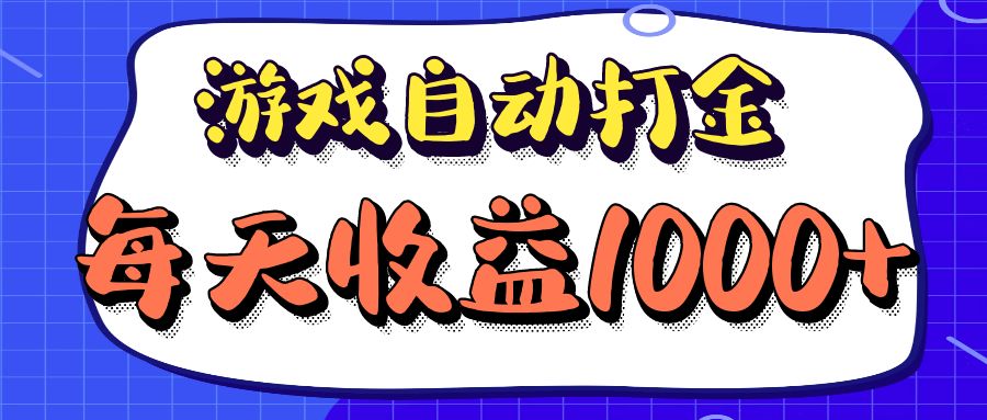 （12799期）老款游戏自动打金项目，每天收益1000+ 长期稳定-云库资源