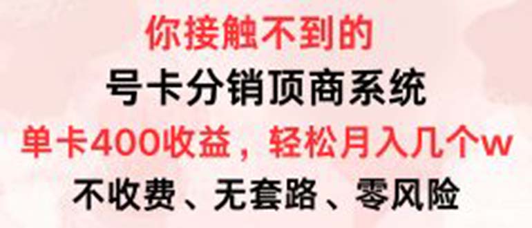 （12820期）号卡分销顶商系统，单卡400+收益。0门槛免费领，月入几W超轻松！-云库资源
