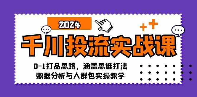 千川投流实战课：0-1打品思路，涵盖思维打法、数据分析与人群包实操教学-云库资源