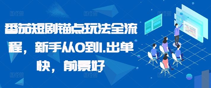 番茄短剧锚点玩法全流程，新手从0到1，出单快，前景好-云库资源