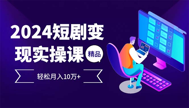 （12872期）2024最火爆的项目短剧变现轻松月入10万+-云库资源