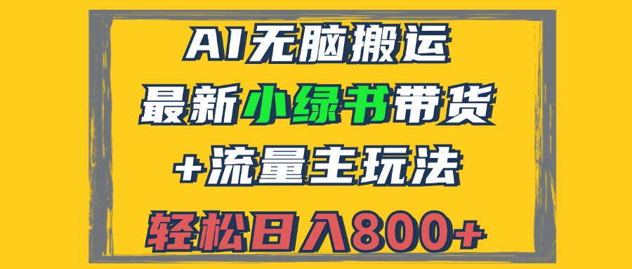 （12914期）2024最新小绿书带货+流量主玩法，AI无脑搬运，3分钟一篇图文，日入800+-云库资源