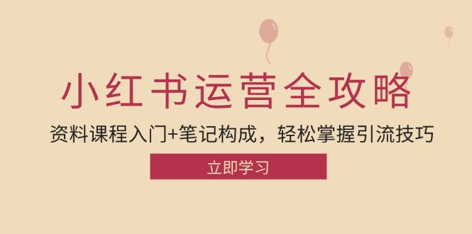 小红书运营引流全攻略：资料课程入门+笔记构成，轻松掌握引流技巧-云库资源