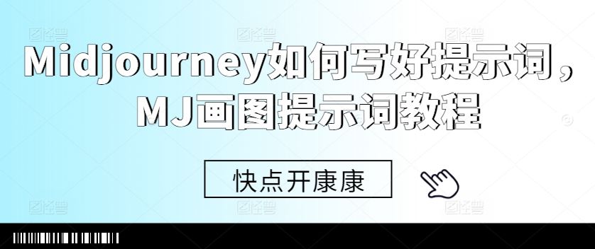 Midjourney如何写好提示词，MJ画图提示词教程-云库资源