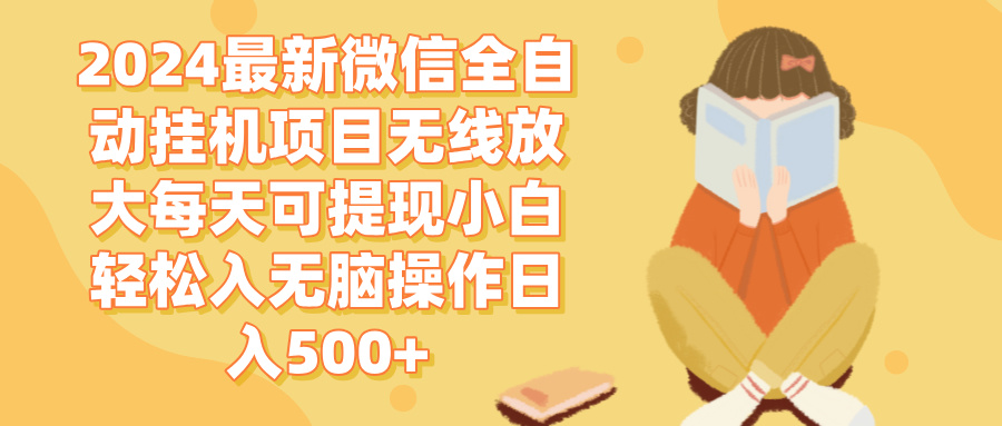 （12999期）2024微信全自动挂机项目无线放大每天可提现小白轻松入无脑操作日入500+-云库资源