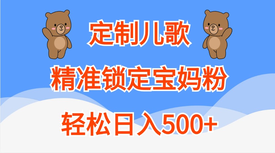 定制儿歌，精准锁定宝妈粉，轻松日入500+-云库资源