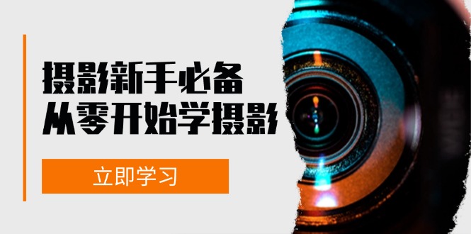 （13002期）摄影新手必备：从零开始学摄影，器材、光线、构图、实战拍摄及后期修片-云库资源