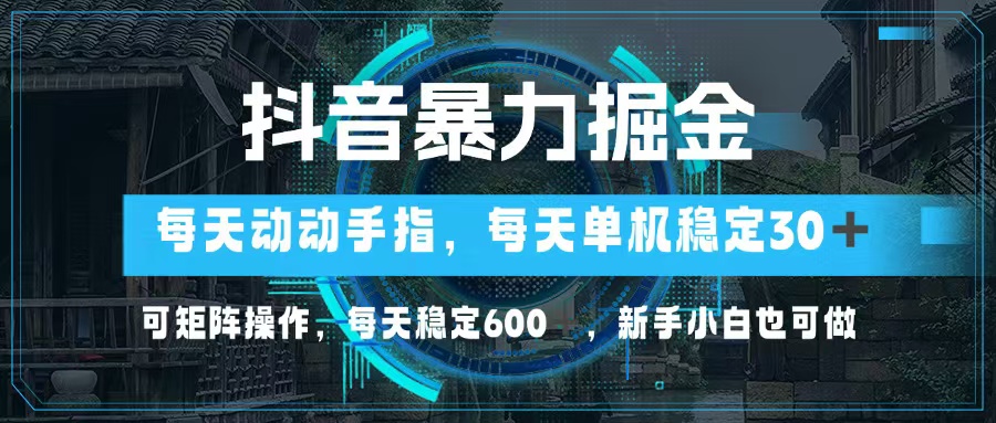 （13013期）抖音暴力掘金，动动手指就可以，单机30+，可矩阵操作，每天稳定600+，…-云库资源