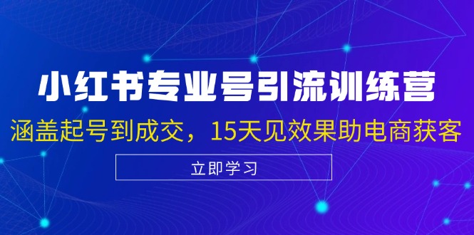 小红书专业号引流陪跑课，涵盖起号到成交，15天见效果助电商获客-云库资源