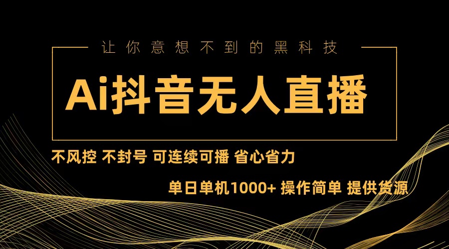 （13020期）Ai抖音无人直播项目：不风控，不封号，可连续可播，省心省力-云库资源