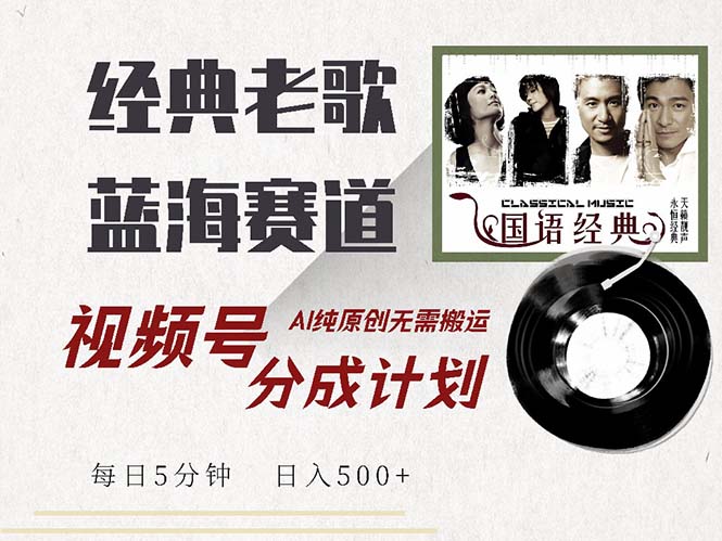 （13028期）最新经典老歌赛道，视频号分成计划收益拿到手软，AI纯原创，无需搬运每…-云库资源