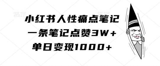 小红书人性痛点笔记，一条笔记点赞3W+，单日变现1k-云库资源